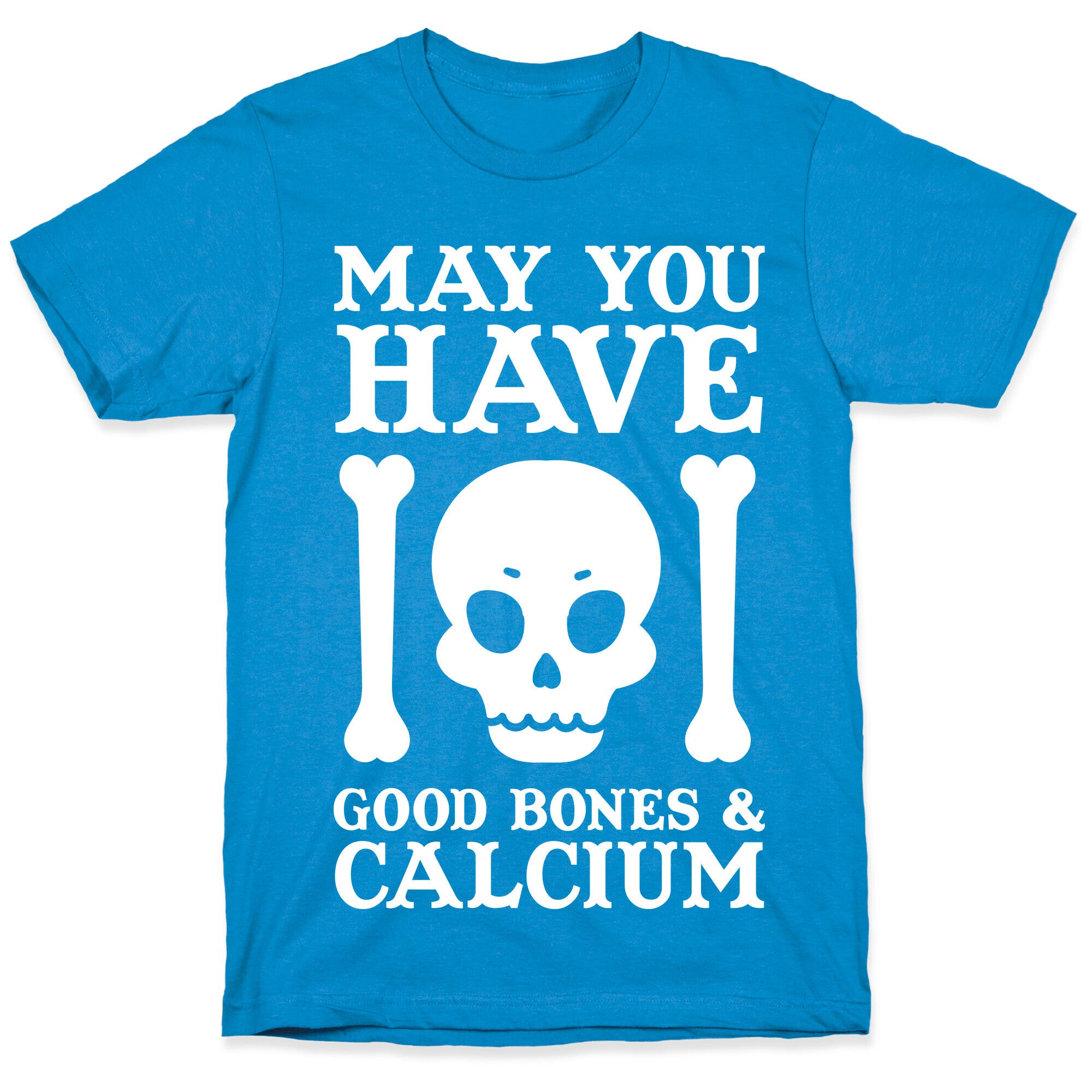 May You Have Good Bones and Calcium T-Shirt
